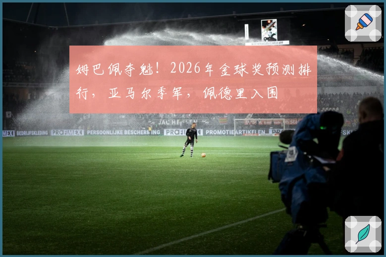 姆巴佩夺魁！2026年金球奖预测排行，亚马尔季军，佩德里入围