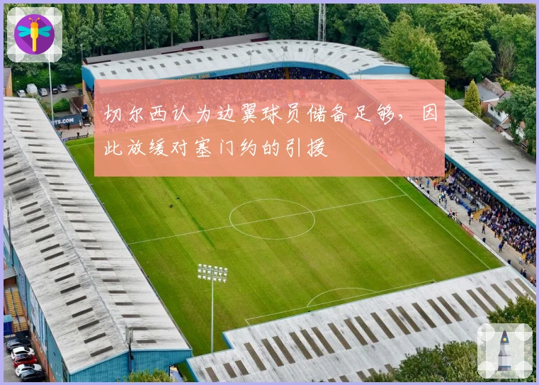 切尔西认为边翼球员储备足够，因此放缓对塞门约的引援